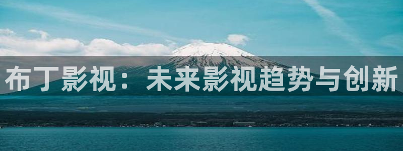 桔子在線免費視頻：布丁影視：未來影視趨勢與創新